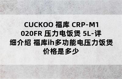 CUCKOO 福库 CRP-M1020FR 压力电饭煲 5L-详细介绍 福库ih多功能电压力饭煲价格是多少